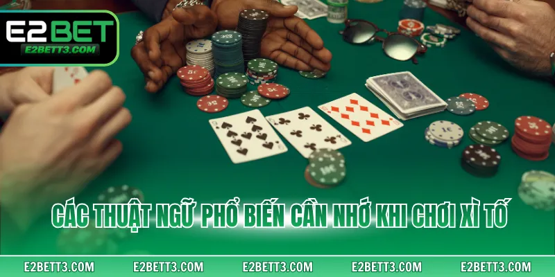 Các thuật ngữ phổ biến cần nhớ khi chơi xì tố