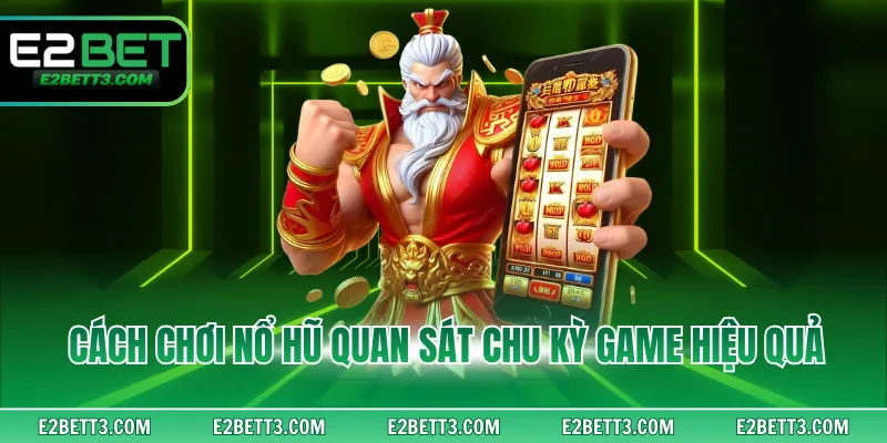 Cách chơi nổ hũ quan sát chu kỳ game hiệu quả