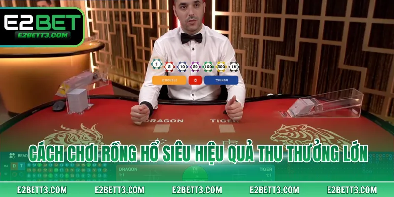 Cách chơi rồng hổ siêu hiệu quả thu thưởng lớn