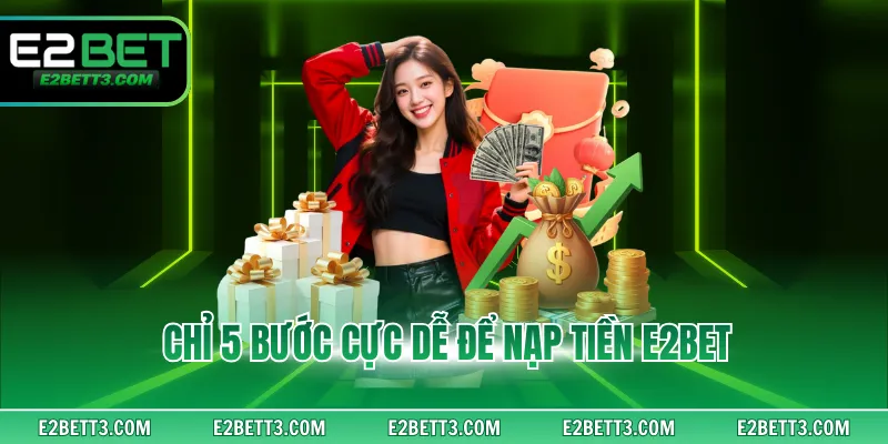 Chỉ 5 bước cực dễ để nạp tiền E2BET