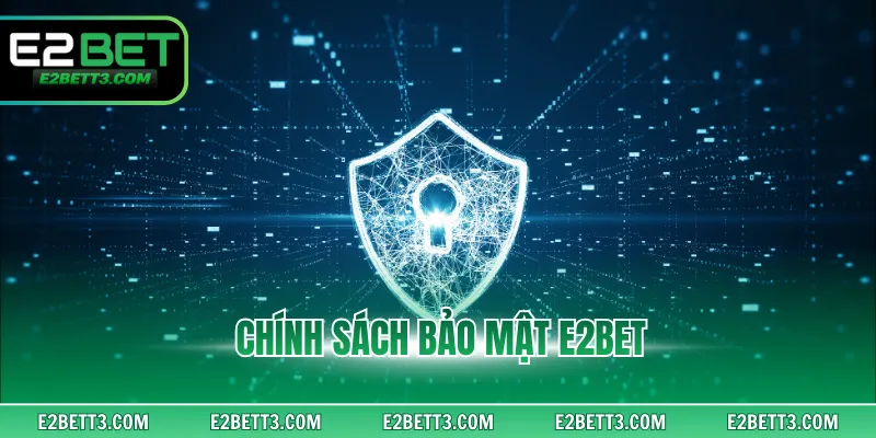 Chính Sách Bảo Mật E2BET - Khẳng Định Sân Chơi An Toàn