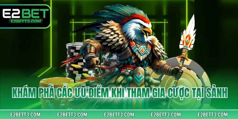 Khám phá các ưu điểm khi tham gia cược tại sảnh