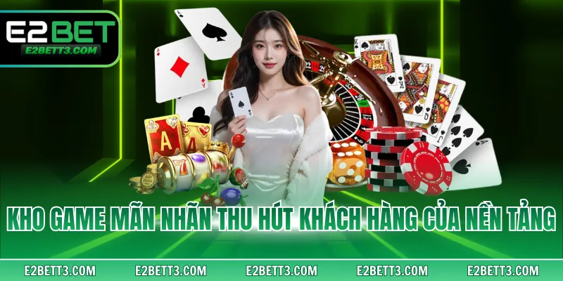 Kho game mãn nhãn thu hút khách hàng của nền tảng