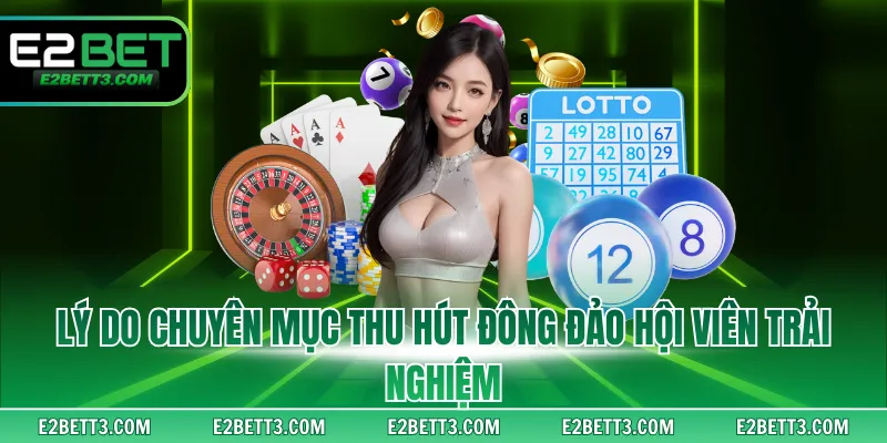 Lý do chuyên mục thu hút đông đảo hội viên trải nghiệm