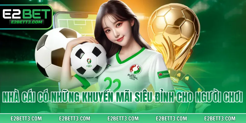 Nhà cái có những khuyến mãi siêu đỉnh cho người chơi