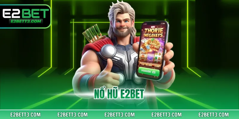 Nổ Hũ E2BET - Trải Nghiệm Slot Tha Hồ Nhận Thưởng Khủng