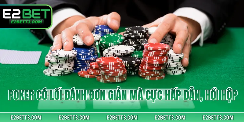 Poker có lối đánh đơn giản mà cực hấp dẫn, hồi hộp