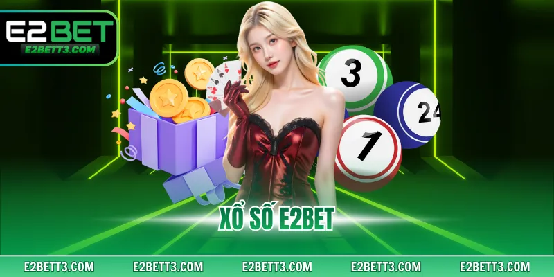 Xổ Số E2BET - Nắm Chắc Cơ Hội Làm Giàu Trong Tay